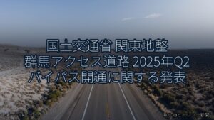 国土交通省 関東地整 群馬アクセス道路 2025年Q2 バイパス開通に関する発表（乗り物とインフラ新聞）