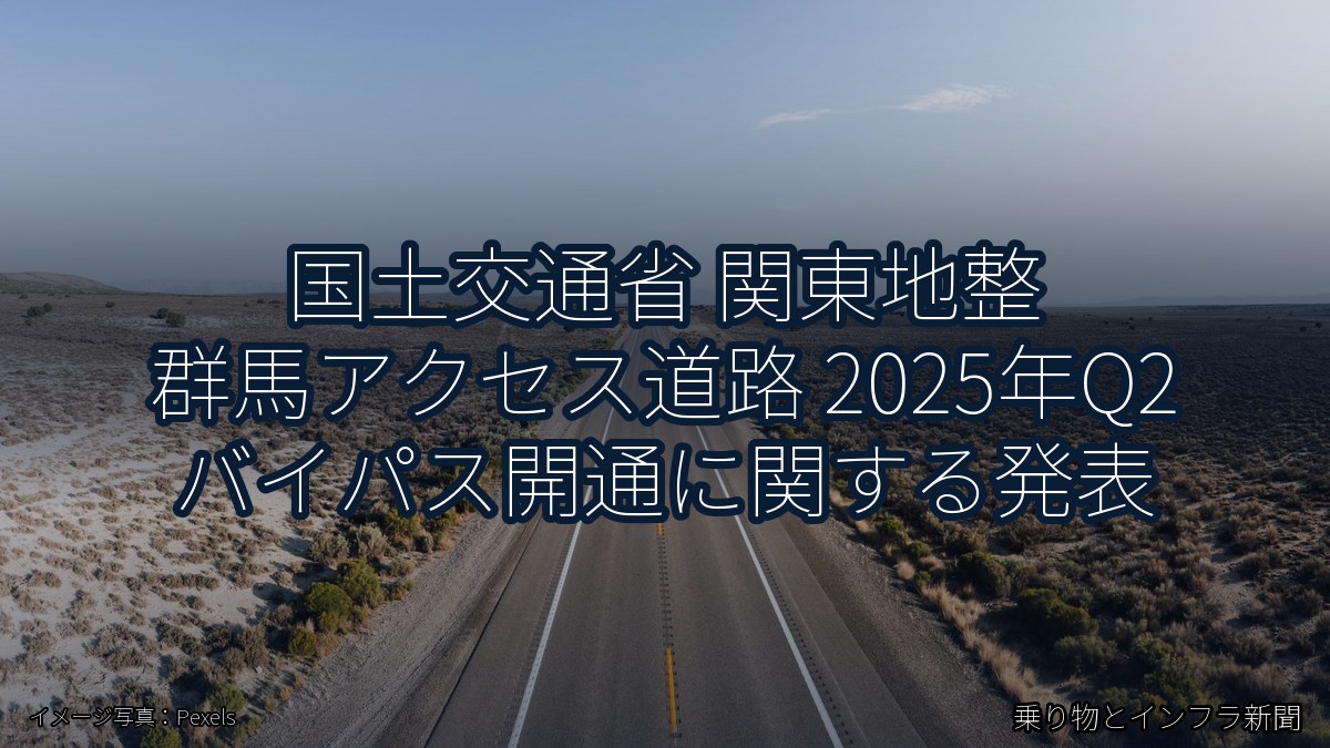 国土交通省 関東地整 群馬アクセス道路 2025年Q2 バイパス開通に関する発表（乗り物とインフラ新聞）