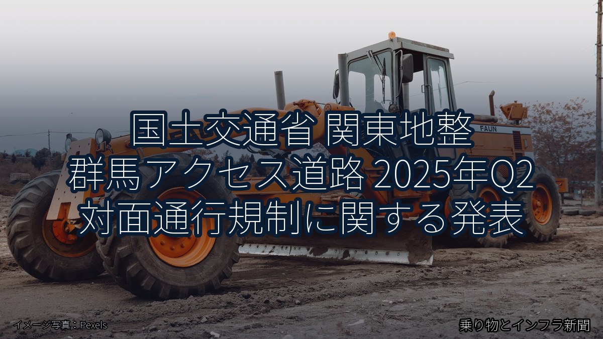 国土交通省 関東地整 群馬アクセス道路 2025年Q2 対面通行規制に関する発表(乗り物とインフラ新聞)