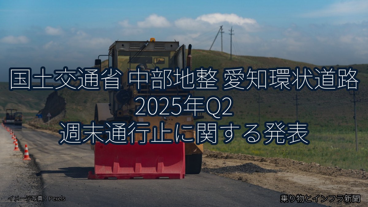 国土交通省 中部地整 愛知環状道路 2025年Q2 週末通行止に関する発表(乗り物とインフラ新聞)