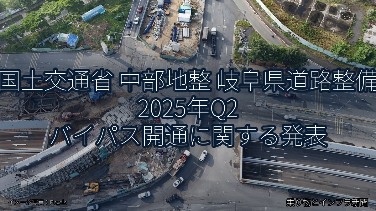国土交通省 中部地整 岐阜県道路整備 2025年Q2 バイパス開通に関する発表（乗り物とインフラ新聞）