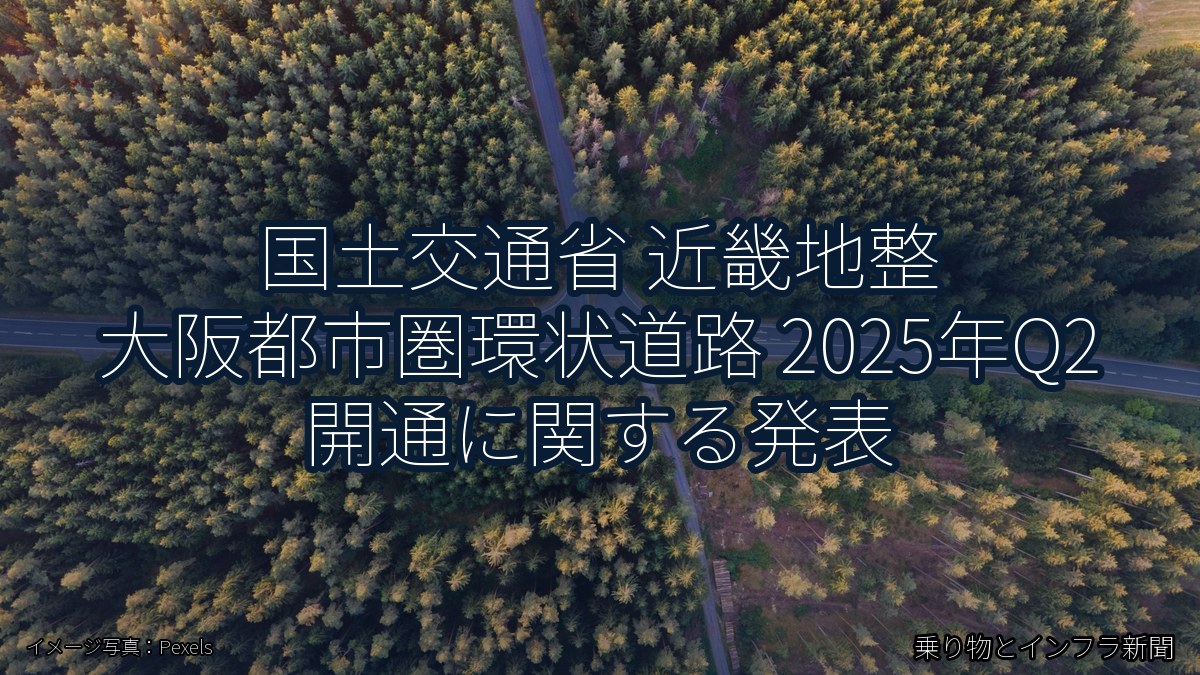 国土交通省 近畿地整 大阪都市圏環状道路 2025年Q2 開通に関する発表（乗り物とインフラ新聞）