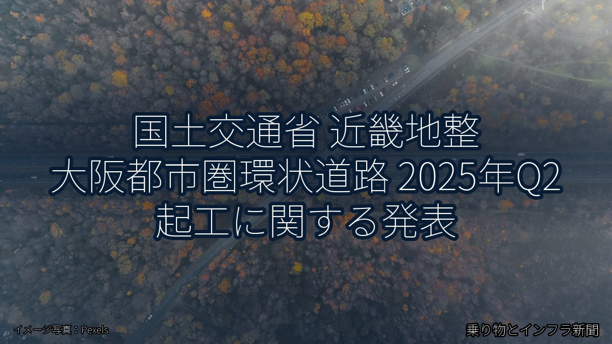 国土交通省 近畿地整 大阪都市圏環状道路 2025年Q2 起工に関する発表（乗り物とインフラ新聞）