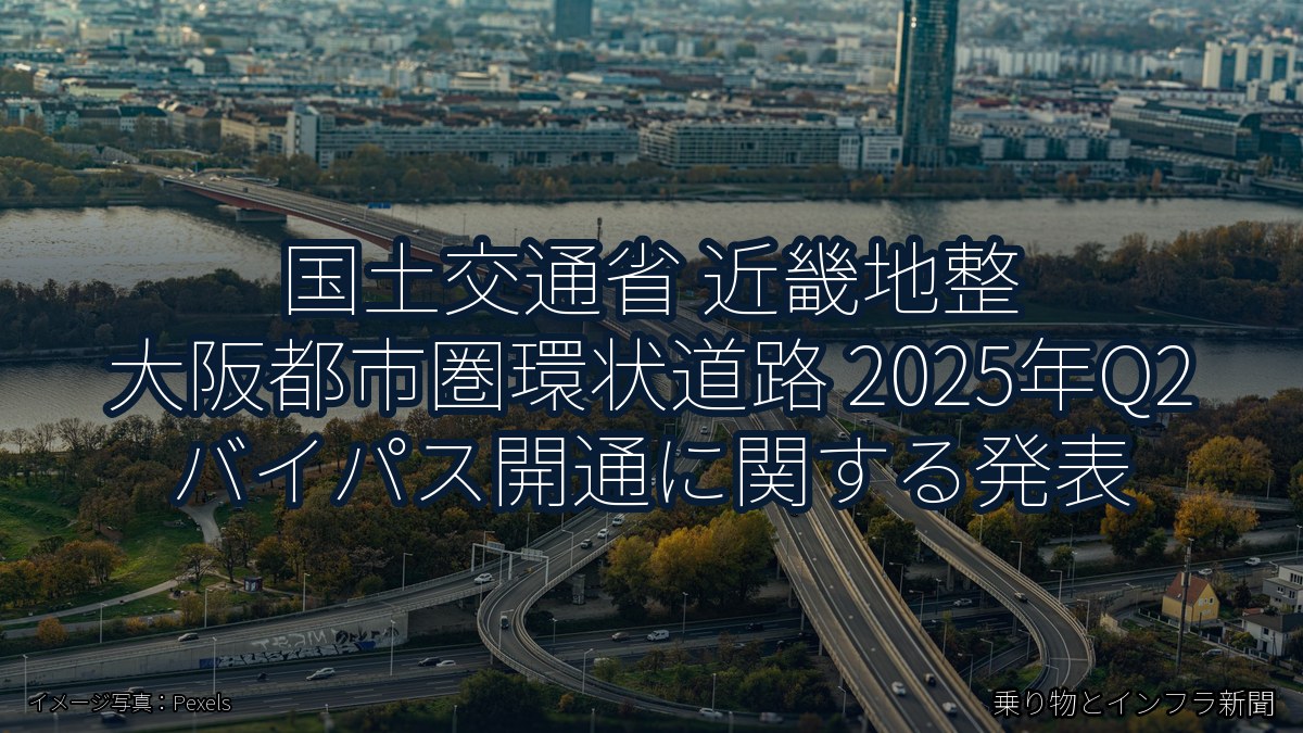 国土交通省 近畿地整 大阪都市圏環状道路 2025年Q2 バイパス開通に関する発表(乗り物とインフラ新聞)