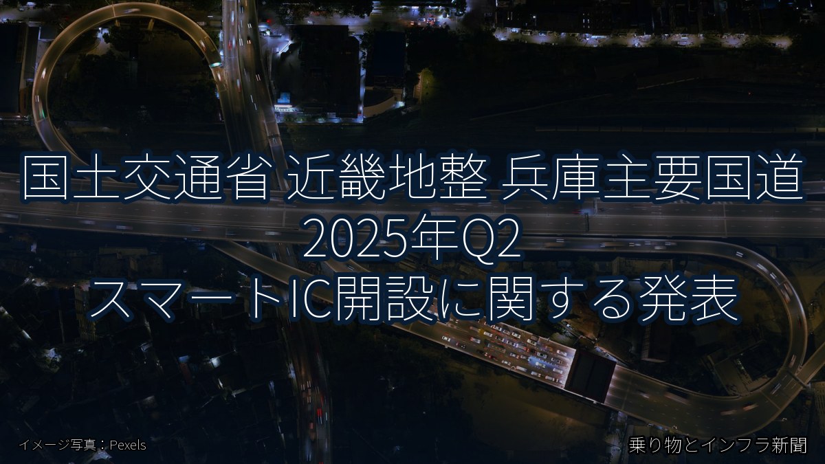 国土交通省 近畿地整 兵庫主要国道 2025年Q2 スマートIC開設に関する発表(乗り物とインフラ新聞)