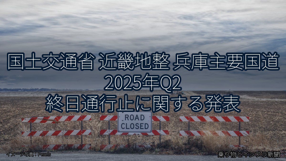 国土交通省 近畿地整 兵庫主要国道 2025年Q2 終日通行止に関する発表(乗り物とインフラ新聞)