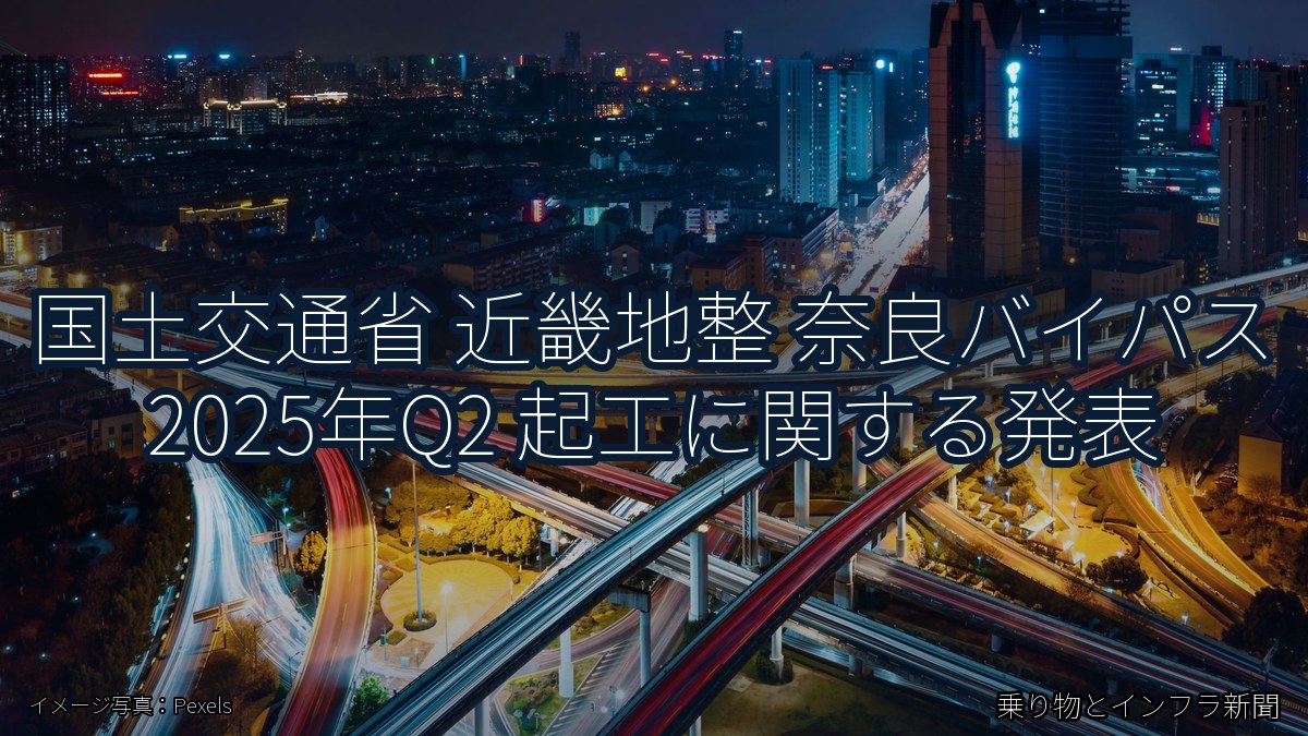 国土交通省 近畿地整 奈良バイパス 2025年Q2 起工に関する発表（乗り物とインフラ新聞）
