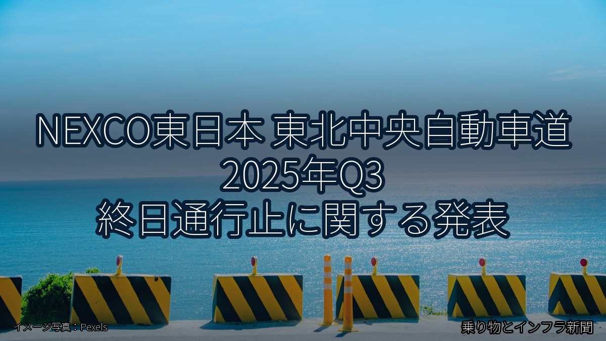 NEXCO東日本 東北中央自動車道 2025年Q3 終日通行止に関する発表(乗り物とインフラ新聞)