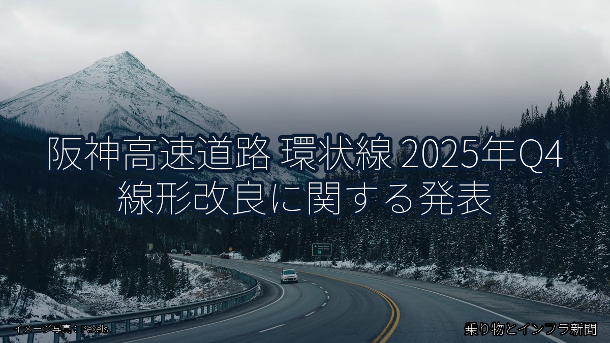 阪神高速道路 環状線 2025年Q4 線形改良に関する発表（乗り物とインフラ新聞）