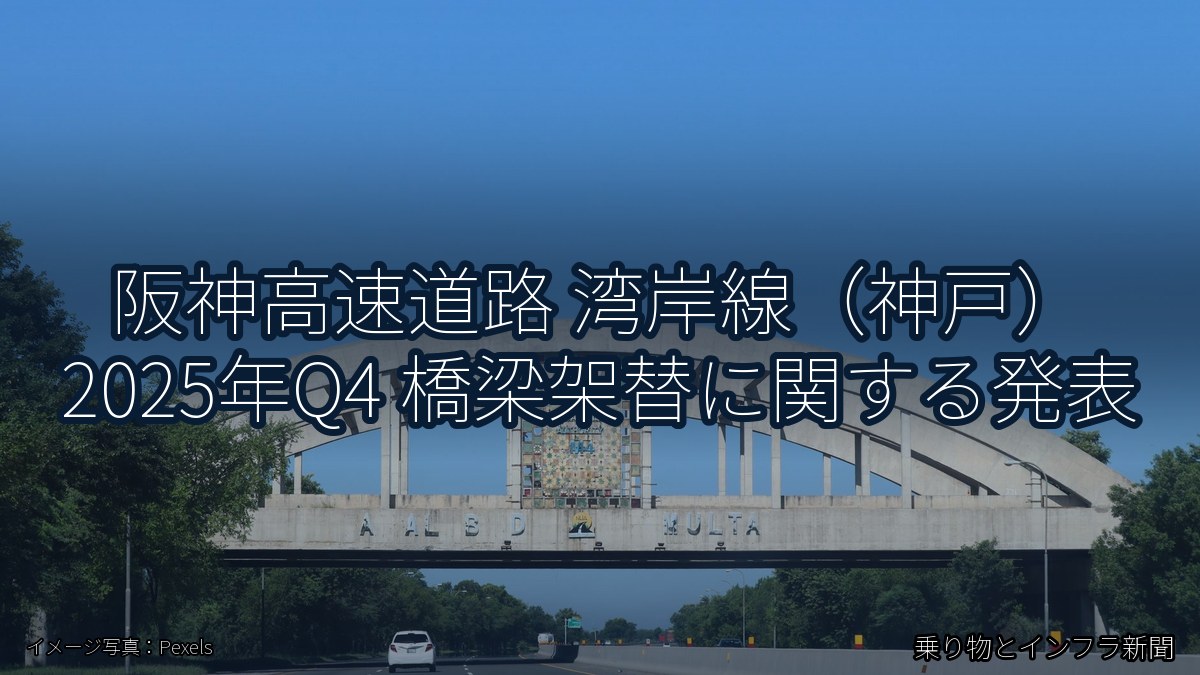 阪神高速道路 湾岸線（神戸） 2025年Q4 橋梁架替に関する発表（乗り物とインフラ新聞）