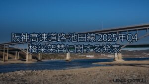 阪神高速道路 池田線 2025年Q4 橋梁架替に関する発表（乗り物とインフラ新聞）