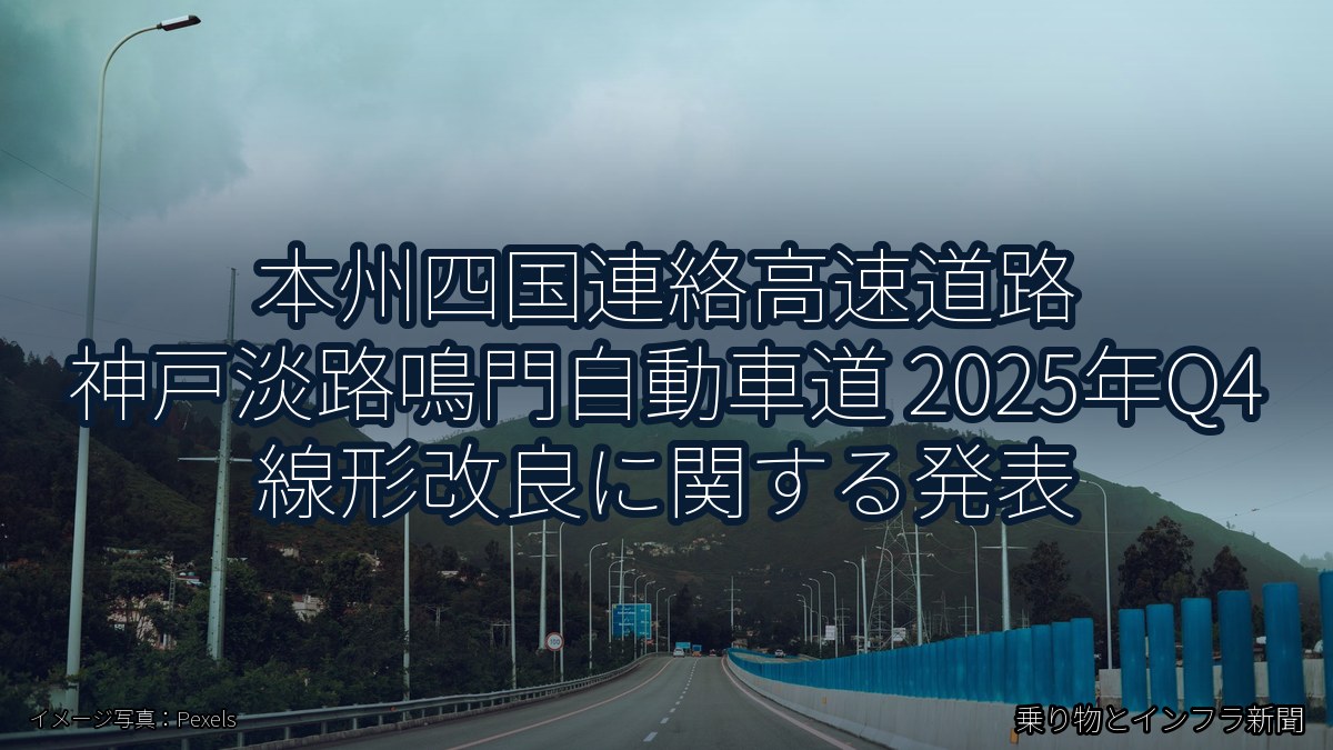 本州四国連絡高速道路 神戸淡路鳴門自動車道 2025年Q4 線形改良に関する発表（乗り物とインフラ新聞）