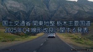 国土交通省 関東地整 栃木主要国道 2025年Q4 線形改良に関する発表（乗り物とインフラ新聞）