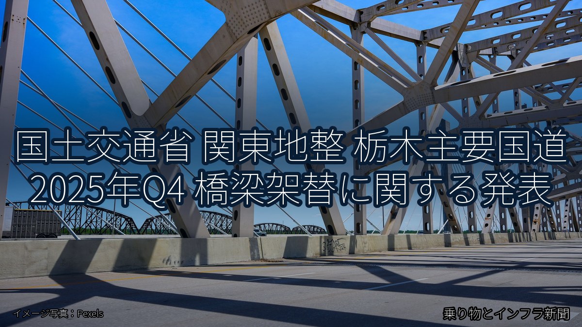 国土交通省 関東地整 栃木主要国道 2025年Q4 橋梁架替に関する発表（乗り物とインフラ新聞）