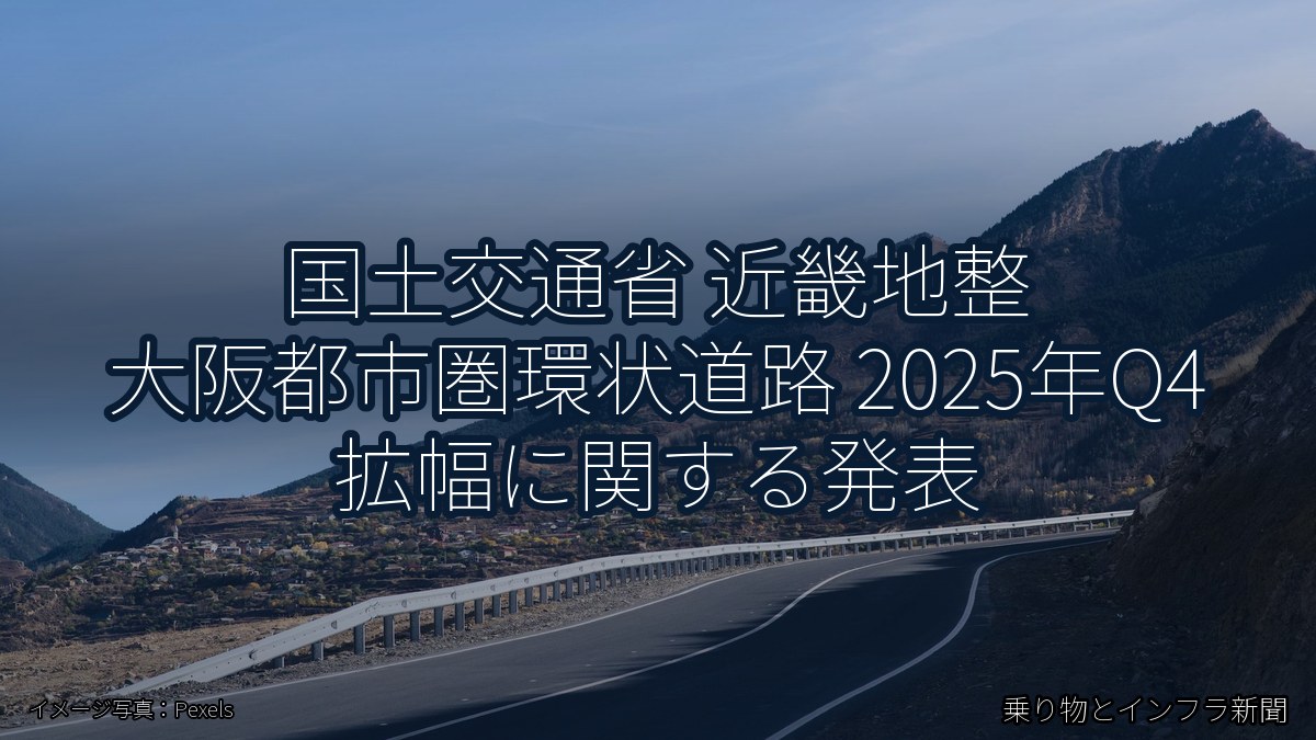 国土交通省 近畿地整 大阪都市圏環状道路 2025年Q4 拡幅に関する発表（乗り物とインフラ新聞）