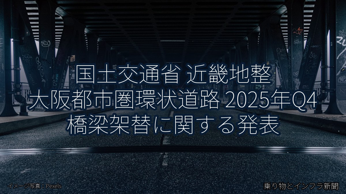 国土交通省 近畿地整 大阪都市圏環状道路 2025年Q4 橋梁架替に関する発表（乗り物とインフラ新聞）