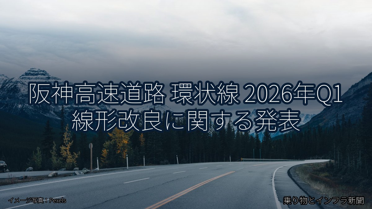 阪神高速道路 環状線 2026年Q1 線形改良に関する発表(乗り物とインフラ新聞)