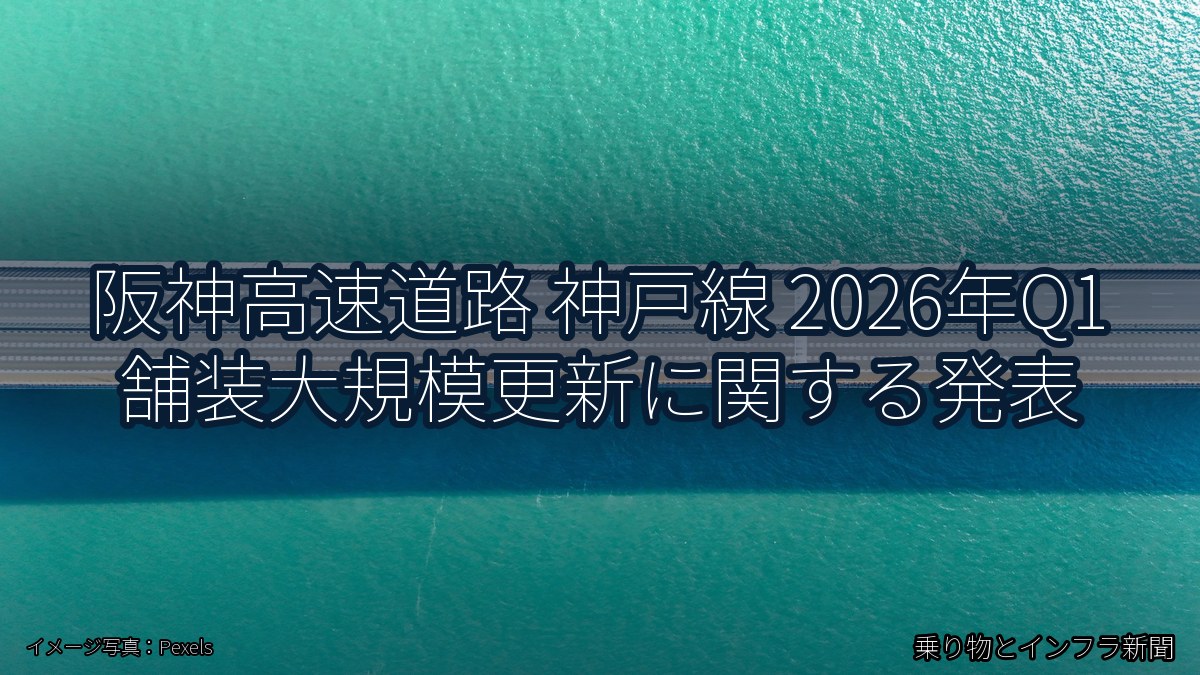 阪神高速道路 神戸線 2026年Q1 舗装大規模更新に関する発表（乗り物とインフラ新聞）