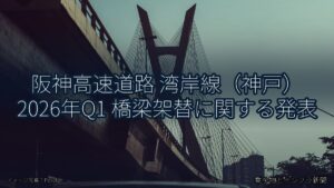阪神高速道路 湾岸線（神戸） 2026年Q1 橋梁架替に関する発表（乗り物とインフラ新聞）