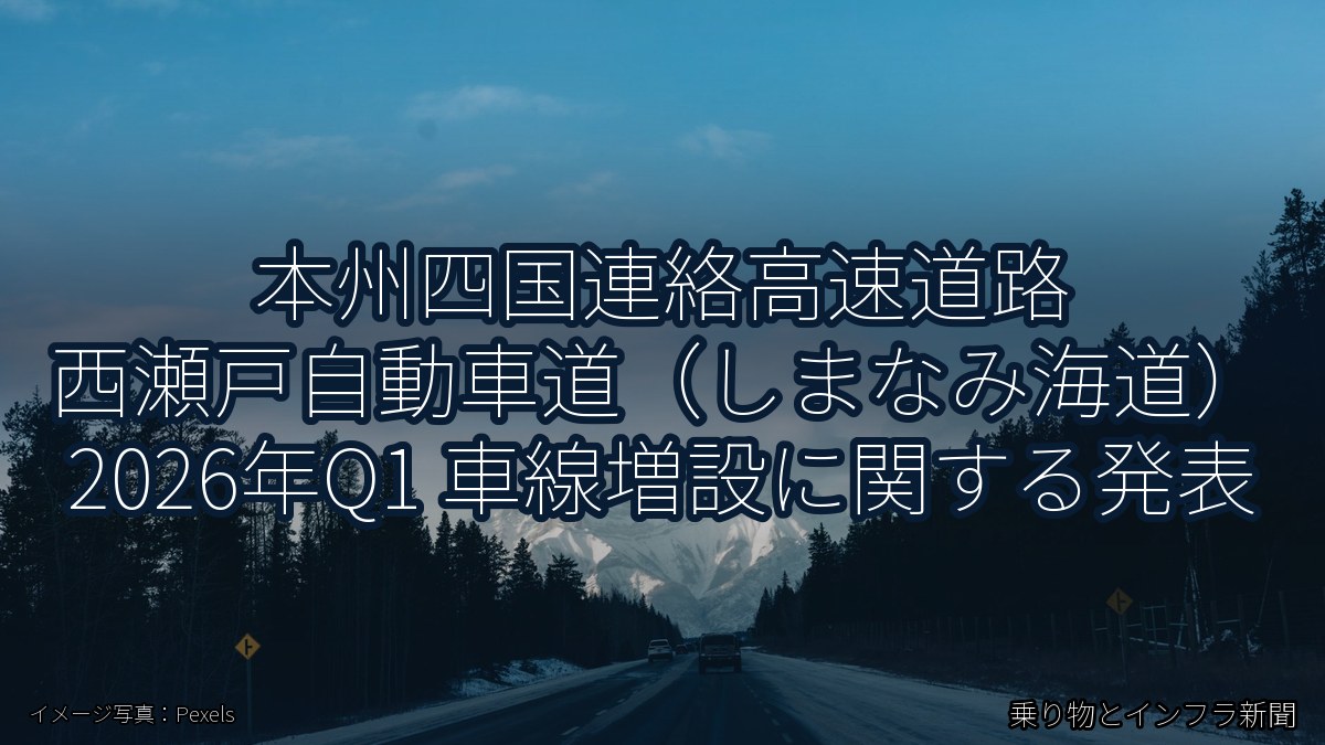 本州四国連絡高速道路 西瀬戸自動車道（しまなみ海道） 2026年Q1 車線増設に関する発表（乗り物とインフラ新聞）