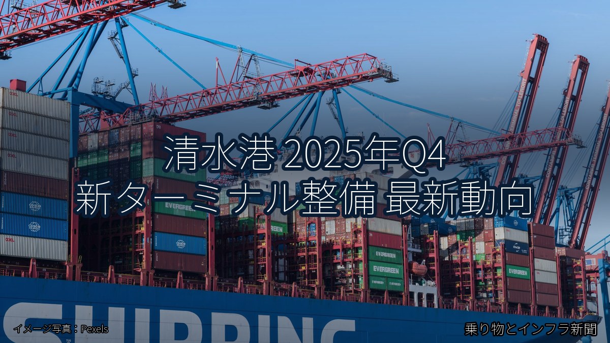 清水港 2025年Q4 新ターミナル整備 最新動向（乗り物とインフラ新聞）