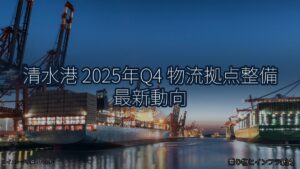 清水港 2025年Q4 物流拠点整備 最新動向（乗り物とインフラ新聞）