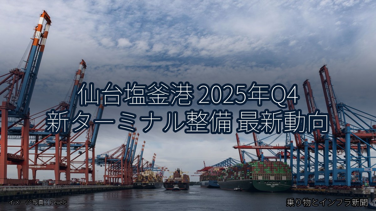 仙台塩釜港 2025年Q4 新ターミナル整備 最新動向（乗り物とインフラ新聞）
