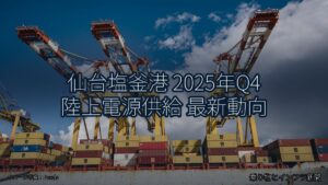 仙台塩釜港 2025年Q4 陸上電源供給 最新動向（乗り物とインフラ新聞）