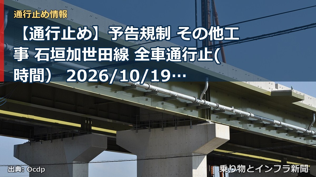 【通行止め】予告規制 その他工事 石垣加世田線 全車通行止(時間） 2026/10/19 08:00 詳細 地図（乗り物とインフラ新聞）