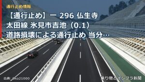 【通行止め】一 296 仏生寺太田線 氷見市吉池（0.1） 道路損壊による通行止め 当分の間 有（乗り物とインフラ新聞）