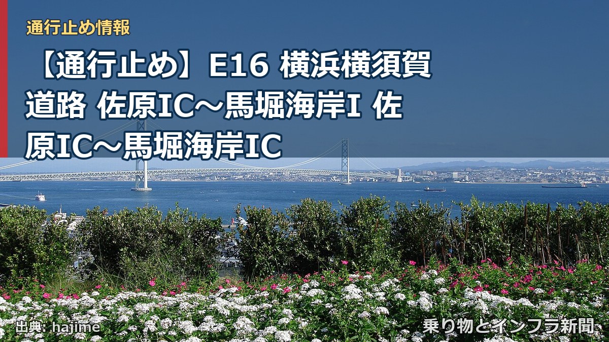 【通行止め】E16 横浜横須賀道路 佐原IC～馬堀海岸I 佐原IC〜馬堀海岸IC（乗り物とインフラ新聞）