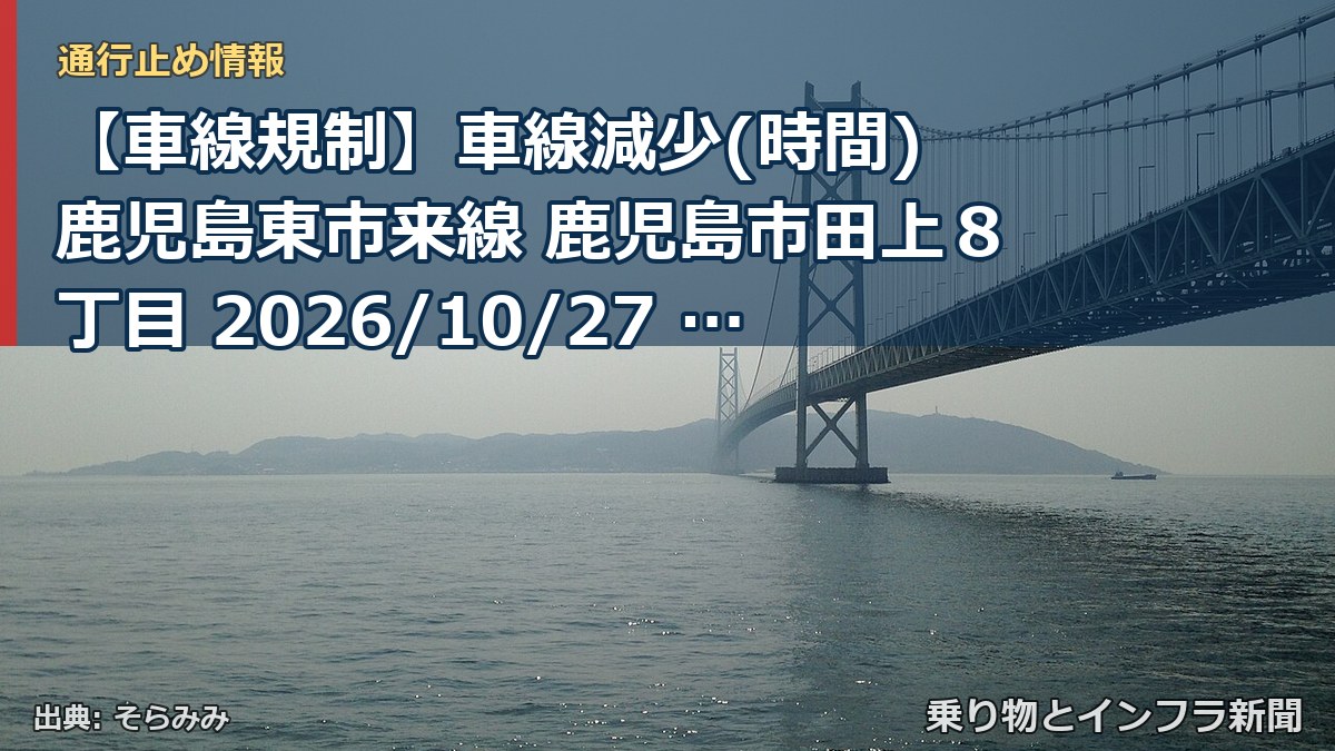 【車線規制】車線減少(時間) 鹿児島東市来線 鹿児島市田上８丁目 2026/10/27 21:00 2026/11/13 05:00 詳細 地図（乗り物とインフラ新聞）