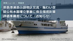 那覇港浦添ふ頭地区交流・賑わい空間公有水面埋立事業に係る環境影響評価準備書について（お知らせ）（乗り物とインフラ新聞）
