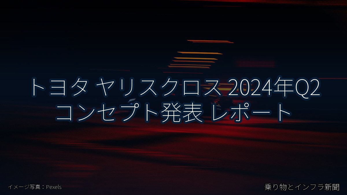 トヨタ ヤリスクロス 2024年Q2 コンセプト発表 レポート(乗り物とインフラ新聞)