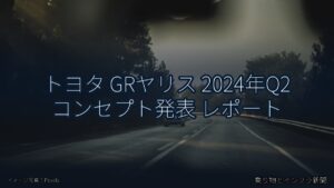 トヨタ GRヤリス 2024年Q2 コンセプト発表 レポート（乗り物とインフラ新聞）