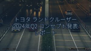トヨタ ランドクルーザー 2024年Q2 コンセプト発表 レポート（乗り物とインフラ新聞）