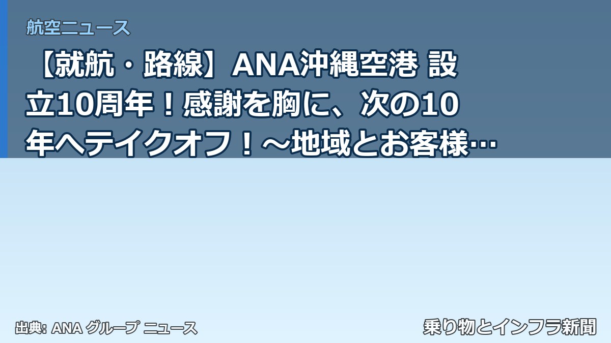 【就航・路線】ANA沖縄空港 設立10周年！感謝を胸に、次の10年へテイクオフ！～地域とお客様へ贈る感謝と、ワーキングメンバーの挑戦～（乗り物とインフラ新聞）