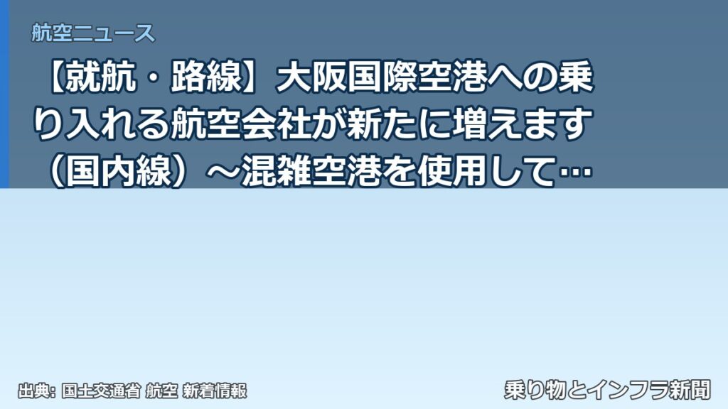 【就航・路線】大阪国際空港への乗り入れる航空会社が新たに増えます（国内線）～混雑空港を使用して運航を行うことの許可～（乗り物とインフラ新聞）