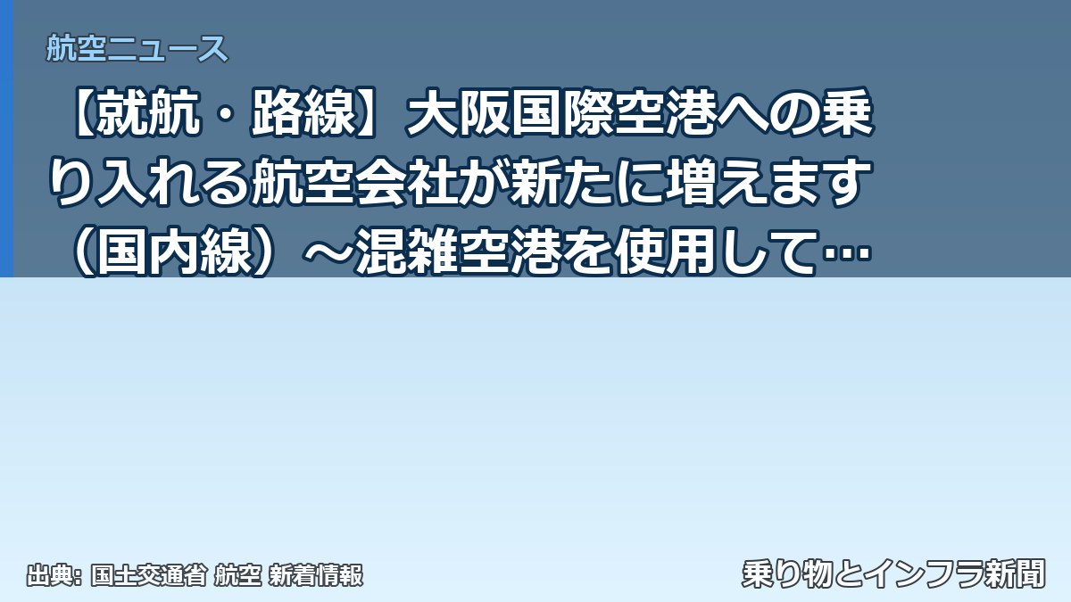 【就航・路線】大阪国際空港への乗り入れる航空会社が新たに増えます（国内線）～混雑空港を使用して運航を行うことの許可～（乗り物とインフラ新聞）