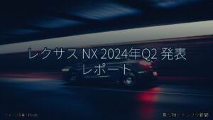 レクサス NX 2024年Q2 発表 レポート（乗り物とインフラ新聞）