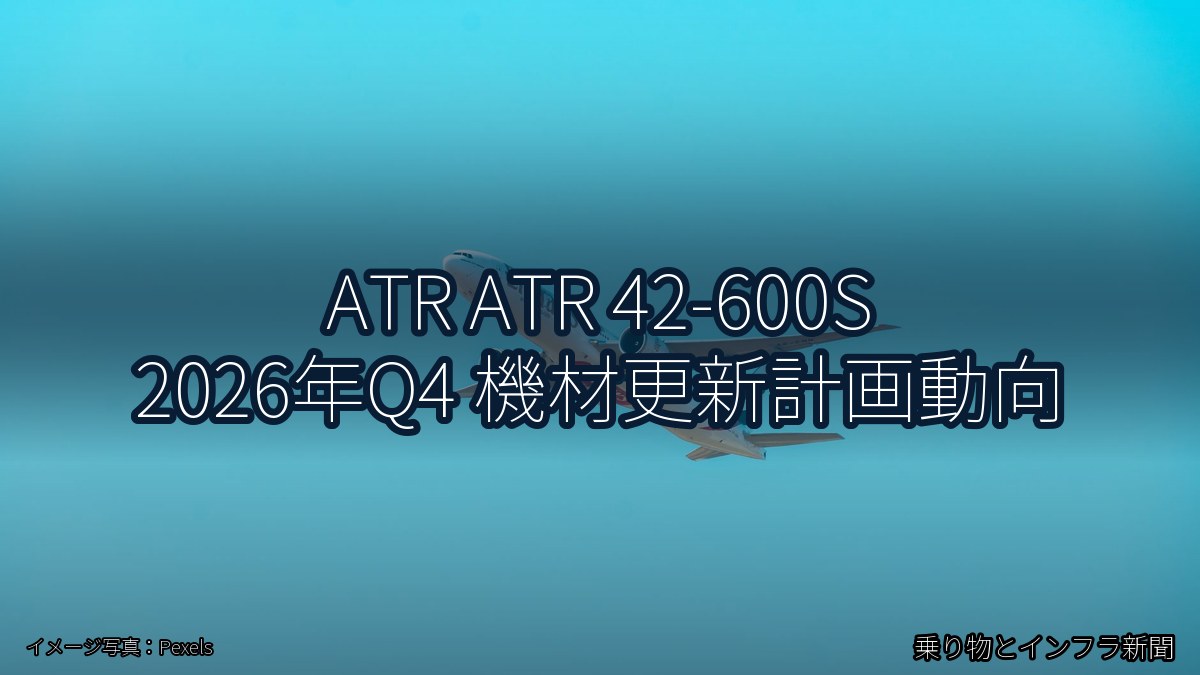 ATR ATR 42-600S 2026年Q4 機材更新計画動向（乗り物とインフラ新聞）
