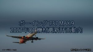 ボーイング 737 MAX 9 2027年Q1 機材更新計画動向（乗り物とインフラ新聞）