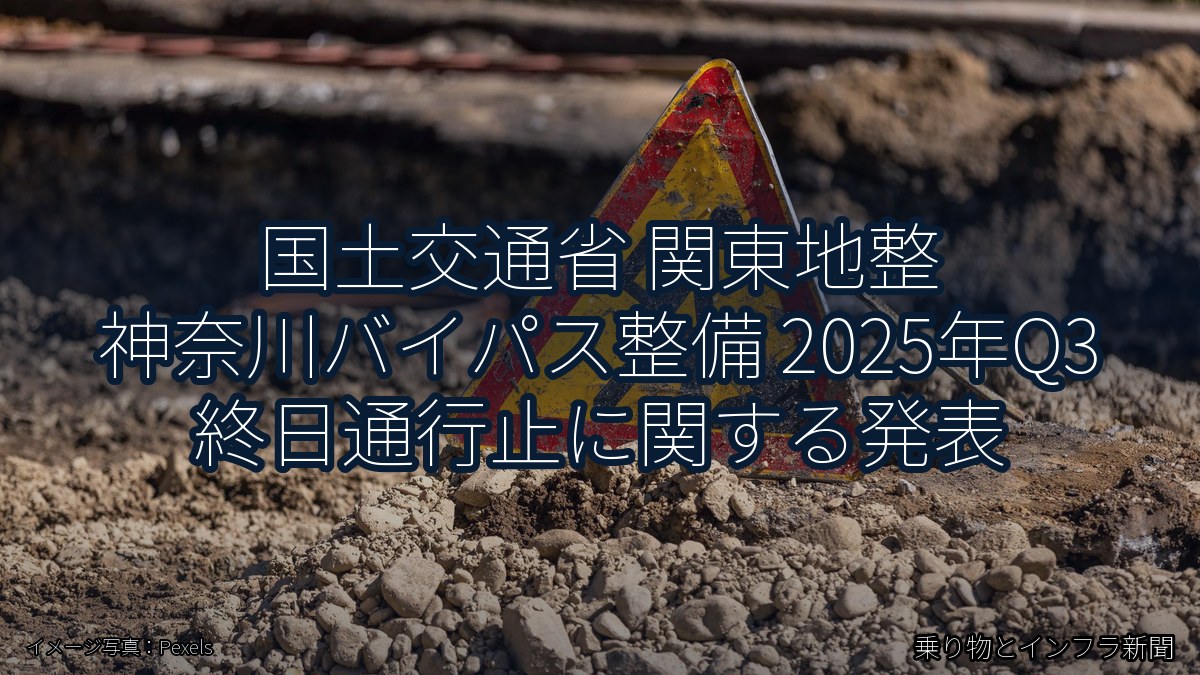 国土交通省 関東地整 神奈川バイパス整備 2025年Q3 終日通行止に関する発表（乗り物とインフラ新聞）