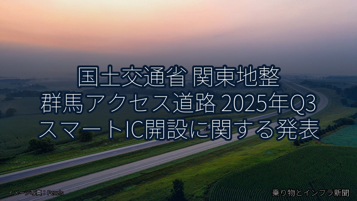 国土交通省 関東地整 群馬アクセス道路 2025年Q3 スマートIC開設に関する発表（乗り物とインフラ新聞）