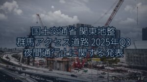 国土交通省 関東地整 群馬アクセス道路 2025年Q3 夜間通行止に関する発表（乗り物とインフラ新聞）