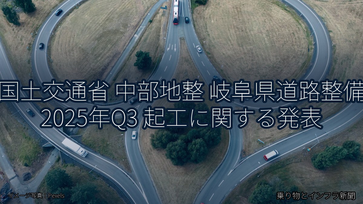 国土交通省 中部地整 岐阜県道路整備 2025年Q3 起工に関する発表（乗り物とインフラ新聞）