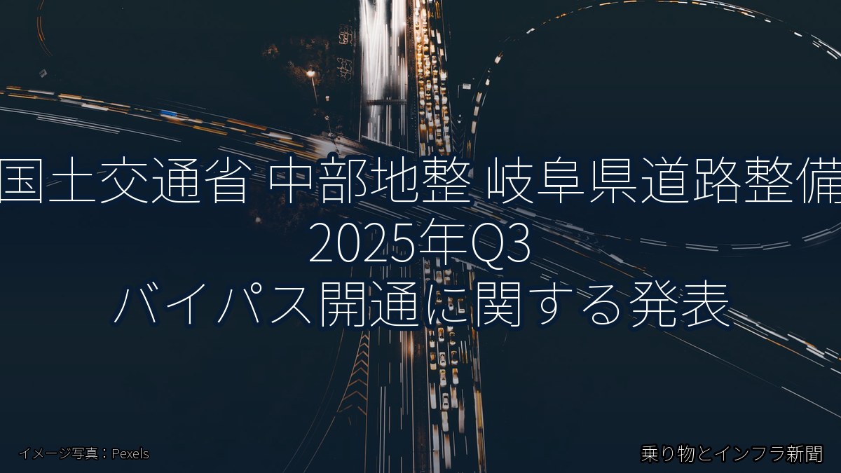 国土交通省 中部地整 岐阜県道路整備 2025年Q3 バイパス開通に関する発表(乗り物とインフラ新聞)