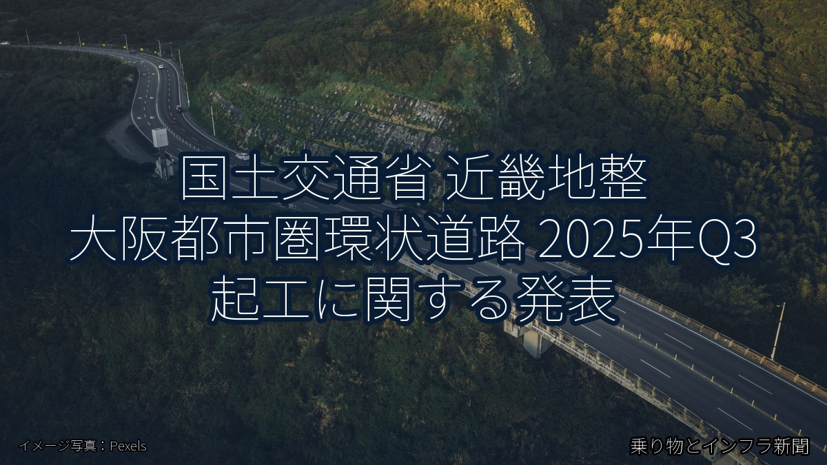 国土交通省 近畿地整 大阪都市圏環状道路 2025年Q3 起工に関する発表（乗り物とインフラ新聞）