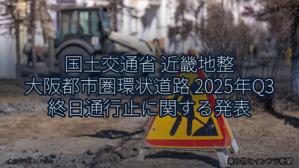 国土交通省 近畿地整 大阪都市圏環状道路 2025年Q3 終日通行止に関する発表（乗り物とインフラ新聞）