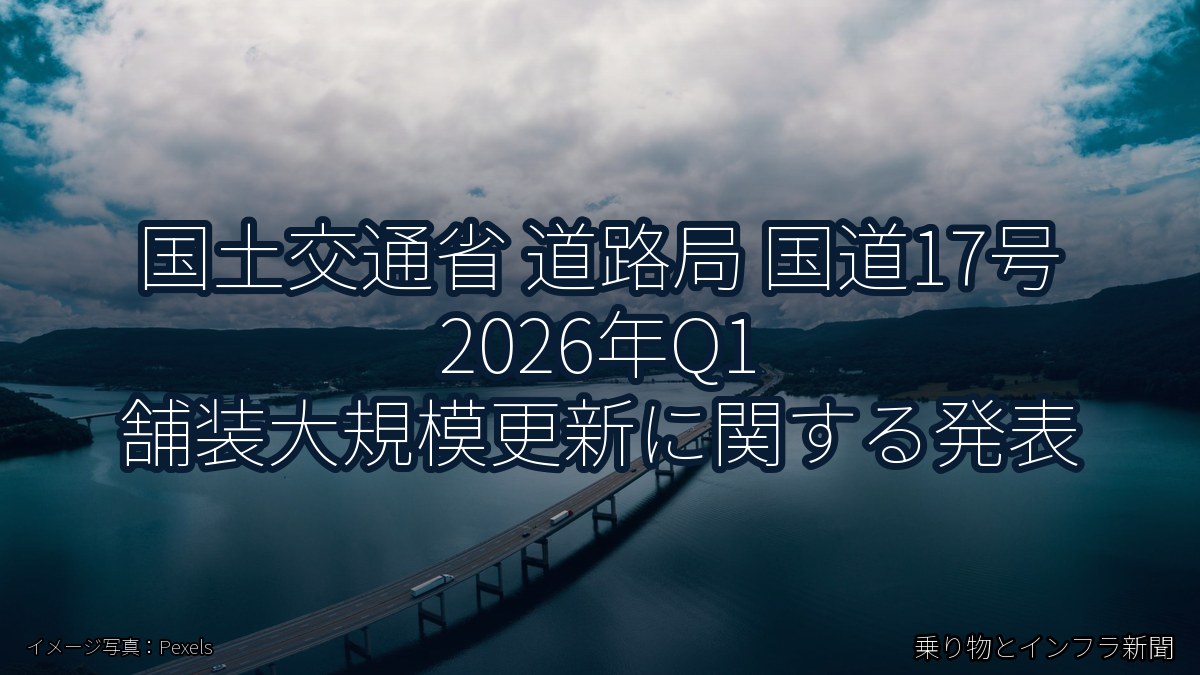 国土交通省 道路局 国道17号 2026年Q1 舗装大規模更新に関する発表（乗り物とインフラ新聞）